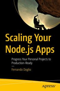 Title: Scaling Your Node.js Apps: Progress Your Personal Projects to Production-Ready, Author: Fernando Doglio