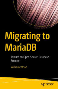 Title: Migrating to MariaDB: Toward an Open Source Database Solution, Author: William Wood