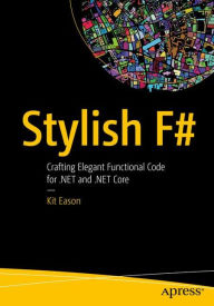Title: Stylish F#: Crafting Elegant Functional Code for .NET and .NET Core, Author: Kit Eason