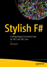 Title: Stylish F#: Crafting Elegant Functional Code for .NET and .NET Core, Author: Kit Eason