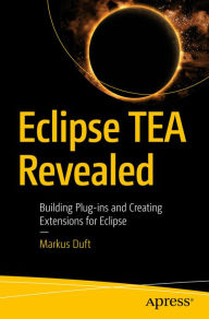 Title: Eclipse TEA Revealed: Building Plug-ins and Creating Extensions for Eclipse, Author: Markus Duft