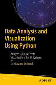 Title: Data Analysis and Visualization Using Python: Analyze Data to Create Visualizations for BI Systems, Author: Dr. Ossama Embarak