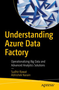 Title: Understanding Azure Data Factory: Operationalizing Big Data and Advanced Analytics Solutions, Author: Sudhir Rawat