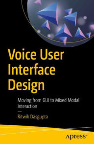 Title: Voice User Interface Design: Moving from GUI to Mixed Modal Interaction, Author: Ritwik Dasgupta