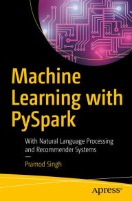 Title: Machine Learning with PySpark: With Natural Language Processing and Recommender Systems, Author: Pramod Singh