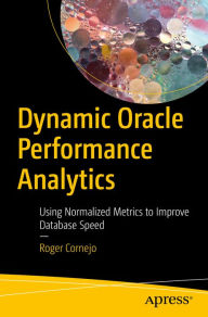 Title: Dynamic Oracle Performance Analytics: Using Normalized Metrics to Improve Database Speed, Author: Roger Cornejo