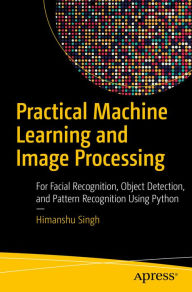 Title: Practical Machine Learning and Image Processing: For Facial Recognition, Object Detection, and Pattern Recognition Using Python, Author: Himanshu Singh