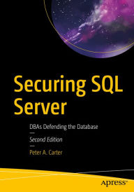 Title: Securing SQL Server: DBAs Defending the Database, Author: Peter A. Carter