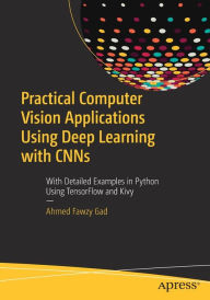 Title: Practical Computer Vision Applications Using Deep Learning with CNNs: With Detailed Examples in Python Using TensorFlow and Kivy, Author: Ahmed Fawzy Gad