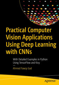 Title: Practical Computer Vision Applications Using Deep Learning with CNNs: With Detailed Examples in Python Using TensorFlow and Kivy, Author: Ahmed Fawzy Gad