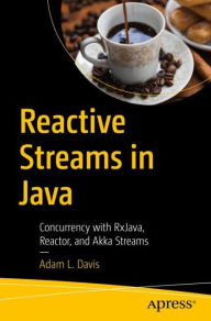 Title: Reactive Streams in Java: Concurrency with RxJava, Reactor, and Akka Streams, Author: Adam L. Davis