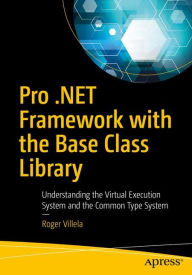 Title: Pro .NET Framework with the Base Class Library: Understanding the Virtual Execution System and the Common Type System, Author: Roger Villela