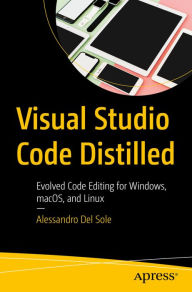 Title: Visual Studio Code Distilled: Evolved Code Editing for Windows, macOS, and Linux, Author: Alessandro Del Sole