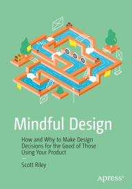 Title: Mindful Design: How and Why to Make Design Decisions for the Good of Those Using Your Product, Author: Scott Riley