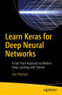 Learn Keras for Deep Neural Networks: A Fast-Track Approach to Modern Deep Learning with Python