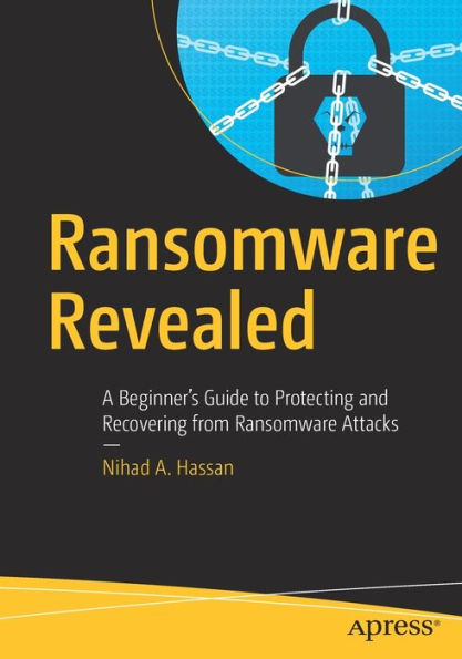 Ransomware Revealed: A Beginner's Guide to Protecting and Recovering from Attacks