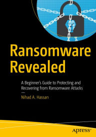 Title: Ransomware Revealed: A Beginner's Guide to Protecting and Recovering from Ransomware Attacks, Author: Nihad A. Hassan