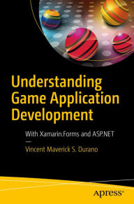 Title: Understanding Game Application Development: With Xamarin.Forms and ASP.NET, Author: Vincent Maverick S. Durano