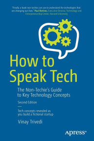 Title: How to Speak Tech: The Non-Techie's Guide to Key Technology Concepts, Author: Vinay Trivedi