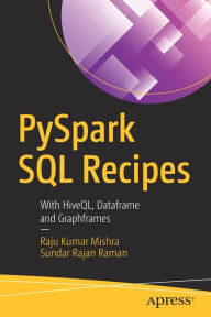 Title: PySpark SQL Recipes: With HiveQL, Dataframe and Graphframes, Author: Raju Kumar Mishra