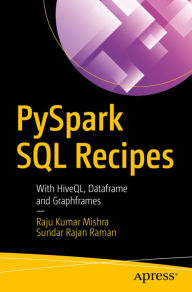Title: PySpark SQL Recipes: With HiveQL, Dataframe and Graphframes, Author: Raju Kumar Mishra