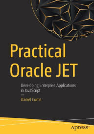 Title: Practical Oracle JET: Developing Enterprise Applications in JavaScript, Author: Daniel Curtis