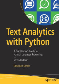 Title: Text Analytics with Python: A Practitioner's Guide to Natural Language Processing / Edition 2, Author: Dipanjan Sarkar
