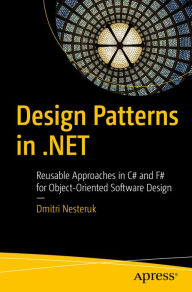 Title: Design Patterns in .NET: Reusable Approaches in C# and F# for Object-Oriented Software Design, Author: Dmitri Nesteruk