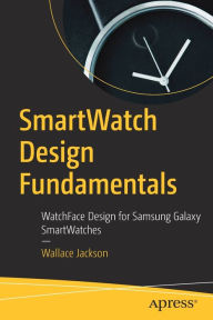 Title: SmartWatch Design Fundamentals: WatchFace Design for Samsung Galaxy SmartWatches, Author: Wallace Jackson