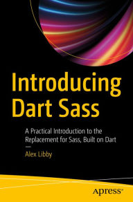 Title: Introducing Dart Sass: A Practical Introduction to the Replacement for Sass, Built on Dart, Author: Alex Libby