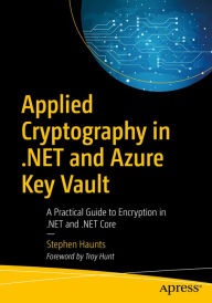 Title: Applied Cryptography in .NET and Azure Key Vault: A Practical Guide to Encryption in .NET and .NET Core, Author: Stephen Haunts