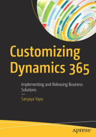 Title: Customizing Dynamics 365: Implementing and Releasing Business Solutions, Author: Sanjaya Yapa