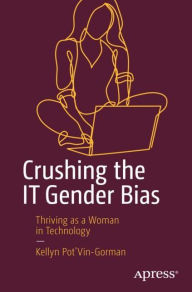 Title: Crushing the IT Gender Bias: Thriving as a Woman in Technology, Author: Kellyn Pot'Vin-Gorman