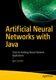 Title: Artificial Neural Networks with Java: Tools for Building Neural Network Applications, Author: Igor Livshin
