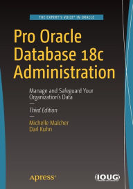 Title: Pro Oracle Database 18c Administration: Manage and Safeguard Your Organization's Data, Author: Michelle Malcher