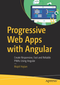 Title: Progressive Web Apps with Angular: Create Responsive, Fast and Reliable PWAs Using Angular, Author: Majid Hajian