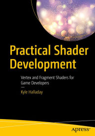 Title: Practical Shader Development: Vertex and Fragment Shaders for Game Developers, Author: Kyle Halladay