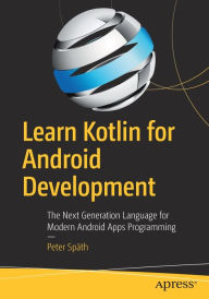 Title: Learn Kotlin for Android Development: The Next Generation Language for Modern Android Apps Programming, Author: Peter Spïth