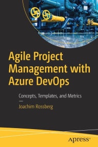 Title: Agile Project Management with Azure DevOps: Concepts, Templates, and Metrics, Author: Joachim Rossberg
