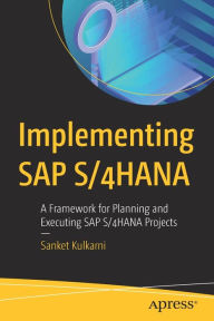 Title: Implementing SAP S/4HANA: A Framework for Planning and Executing SAP S/4HANA Projects, Author: Sanket Kulkarni