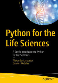 Title: Python for the Life Sciences: A Gentle Introduction to Python for Life Scientists, Author: Alexander Lancaster