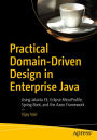 Practical Domain-Driven Design in Enterprise Java: Using Jakarta EE, Eclipse MicroProfile, Spring Boot, and the Axon Framework