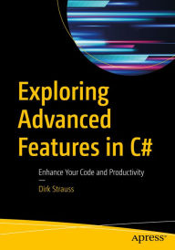 Title: Exploring Advanced Features in C#: Enhance Your Code and Productivity, Author: Dirk Strauss