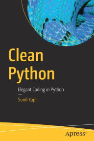 Title: Clean Python: Elegant Coding in Python, Author: Sunil Kapil
