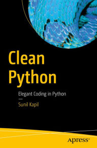 Title: Clean Python: Elegant Coding in Python, Author: Sunil Kapil