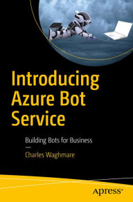 Title: Introducing Azure Bot Service: Building Bots for Business, Author: Charles Waghmare