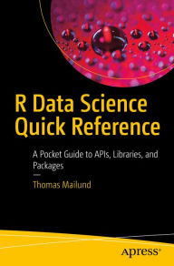 Title: R Data Science Quick Reference: A Pocket Guide to APIs, Libraries, and Packages, Author: Thomas Mailund