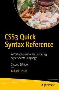 Title: CSS3 Quick Syntax Reference: A Pocket Guide to the Cascading Style Sheets Language, Author: Mikael Olsson
