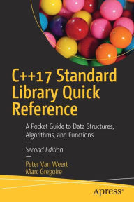 Title: C++17 Standard Library Quick Reference: A Pocket Guide to Data Structures, Algorithms, and Functions, Author: Peter Van Weert