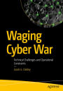 Waging Cyber War: Technical Challenges and Operational Constraints